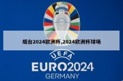 烟台2024欧洲杯,2024欧洲杯球场