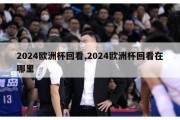 2024欧洲杯回看,2024欧洲杯回看在哪里