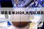 太阳队球员名单2024,太阳队球员名单工资