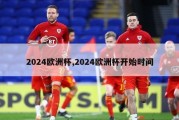 2024欧洲杯,2024欧洲杯开始时间