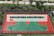 欧洲杯比赛时间确定,欧洲杯比赛时间确定2021