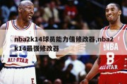 nba2k14球员能力值修改器,nba2k14最强修改器