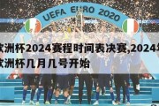 欧洲杯2024赛程时间表决赛,2024年欧洲杯几月几号开始