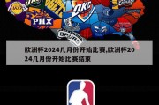 欧洲杯2024几月份开始比赛,欧洲杯2024几月份开始比赛结束