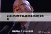 2024欧洲杯视频,2024年欧洲杯举办地