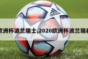 欧洲杯波兰瑞士,2020欧洲杯波兰瑞典