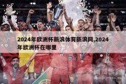 2024年欧洲杯新浪体育新浪网,2024年欧洲杯在哪里