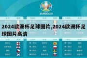 2024欧洲杯足球图片,2024欧洲杯足球图片高清