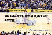 2024nba勇士队球员名单,勇士2024年首轮