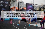 2024年省港杯足球赛时间表图片,2024年省港杯足球赛时间表图片大全